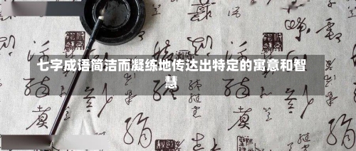 七字成语简洁而凝练地传达出特定的寓意和智慧